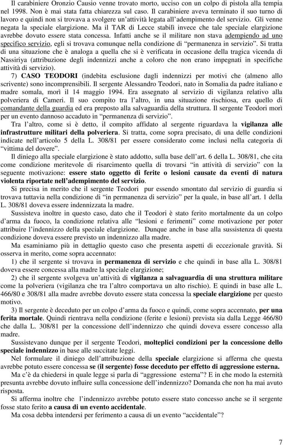 Ma il TAR di Lecce stabilì invece che tale speciale elargizione avrebbe dovuto essere stata concessa.