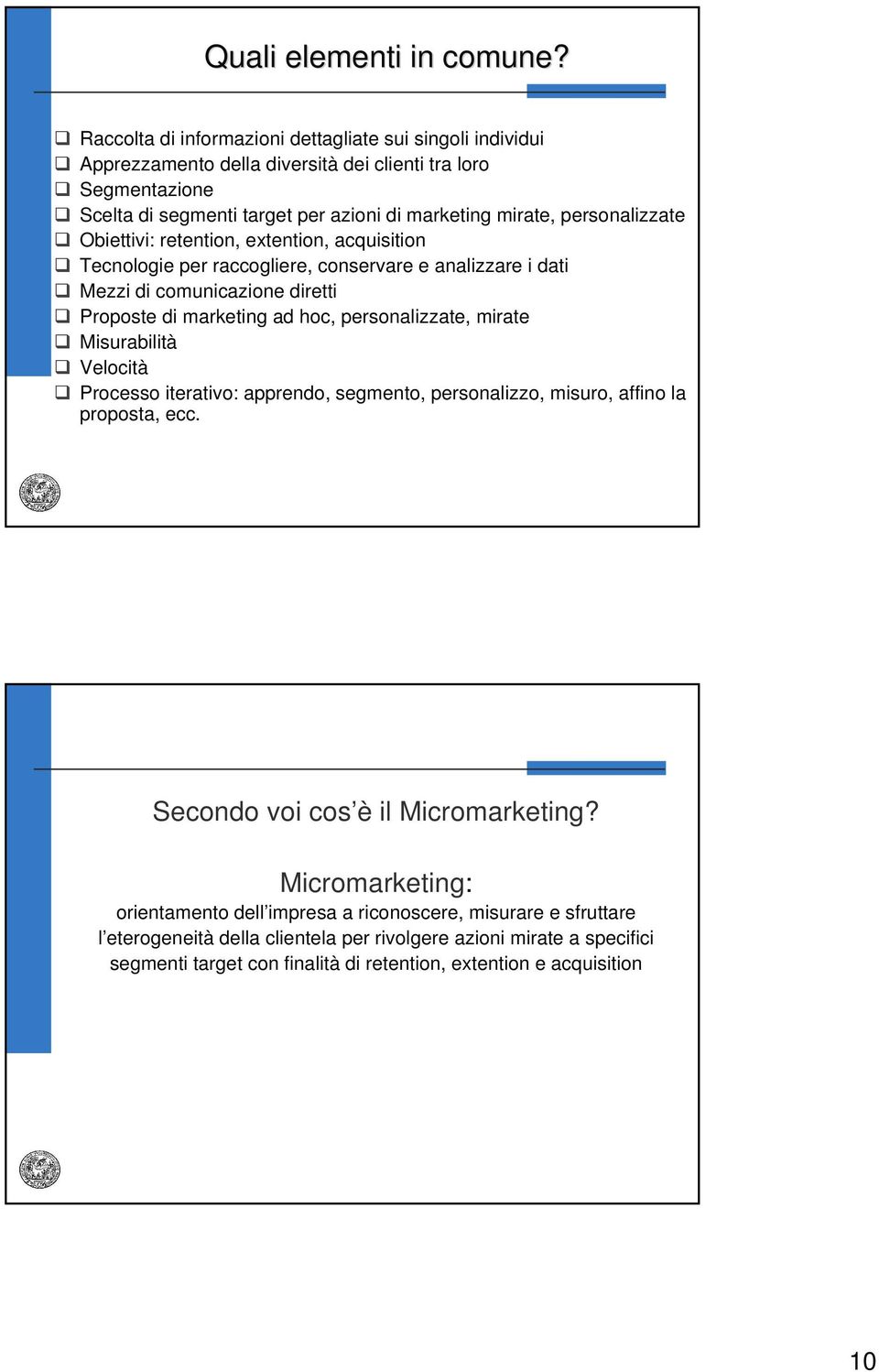 personalizzate Obiettivi: retention, extention, acquisition Tecnologie per raccogliere, conservare e analizzare i dati Mezzi di comunicazione diretti Proposte di marketing ad hoc,