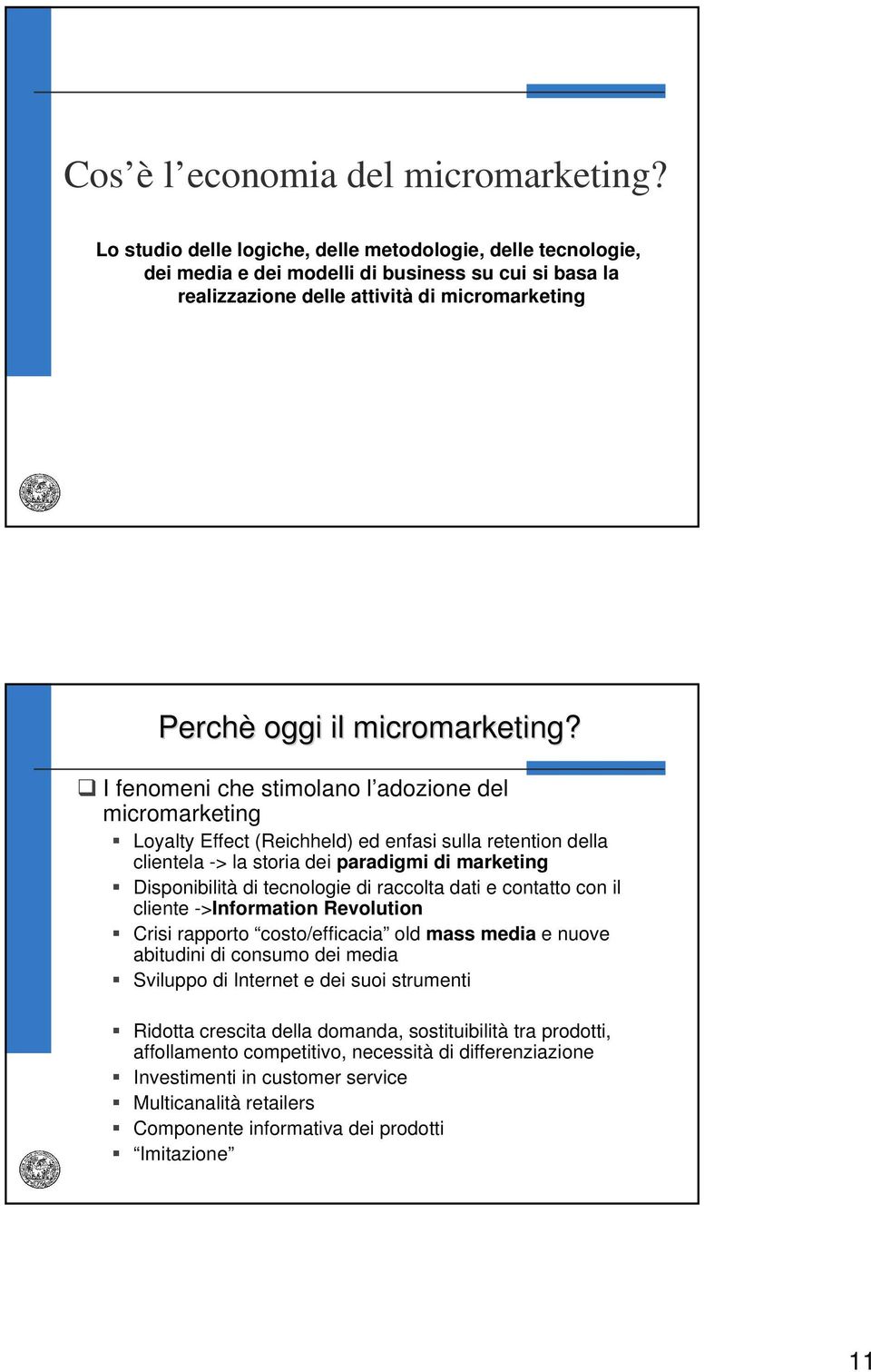 I fenomeni che stimolano l adozione del micromarketing Loyalty Effect (Reichheld) ed enfasi sulla retention della clientela -> la storia dei paradigmi di marketing Disponibilità di tecnologie di