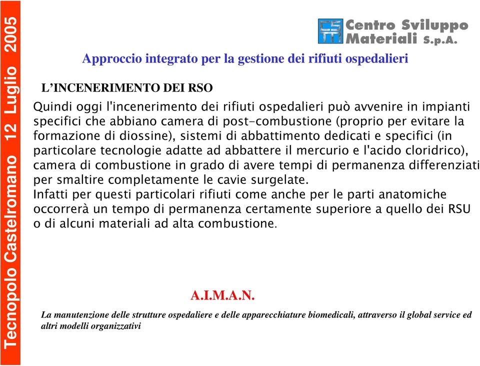 cloridrico), camera di combustione in grado di avere tempi di permanenza differenziati per smaltire completamente le cavie surgelate.