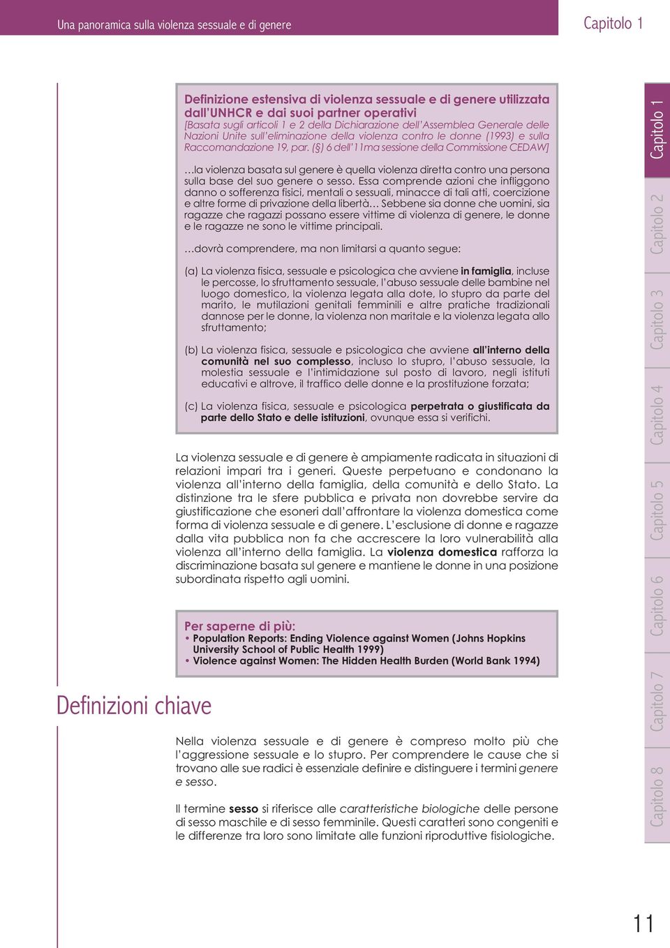 ( ) 6 dell 11ma sessione della Commissione CEDAW] la violenza basata sul genere è quella violenza diretta contro una persona sulla base del suo genere o sesso.