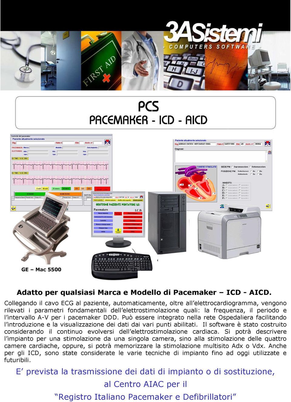 A-V per i pacemaker DDD. Può essere integrato nella rete Ospedaliera facilitando l introduzione e la visualizzazione dei dati dai vari punti abilitati.