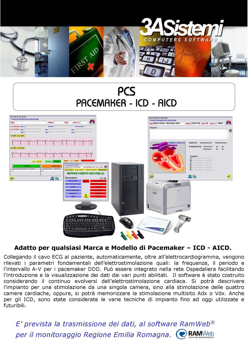 A-V per i pacemaker DDD. Può essere integrato nella rete Ospedaliera facilitando l introduzione e la visualizzazione dei dati dai vari punti abilitati.