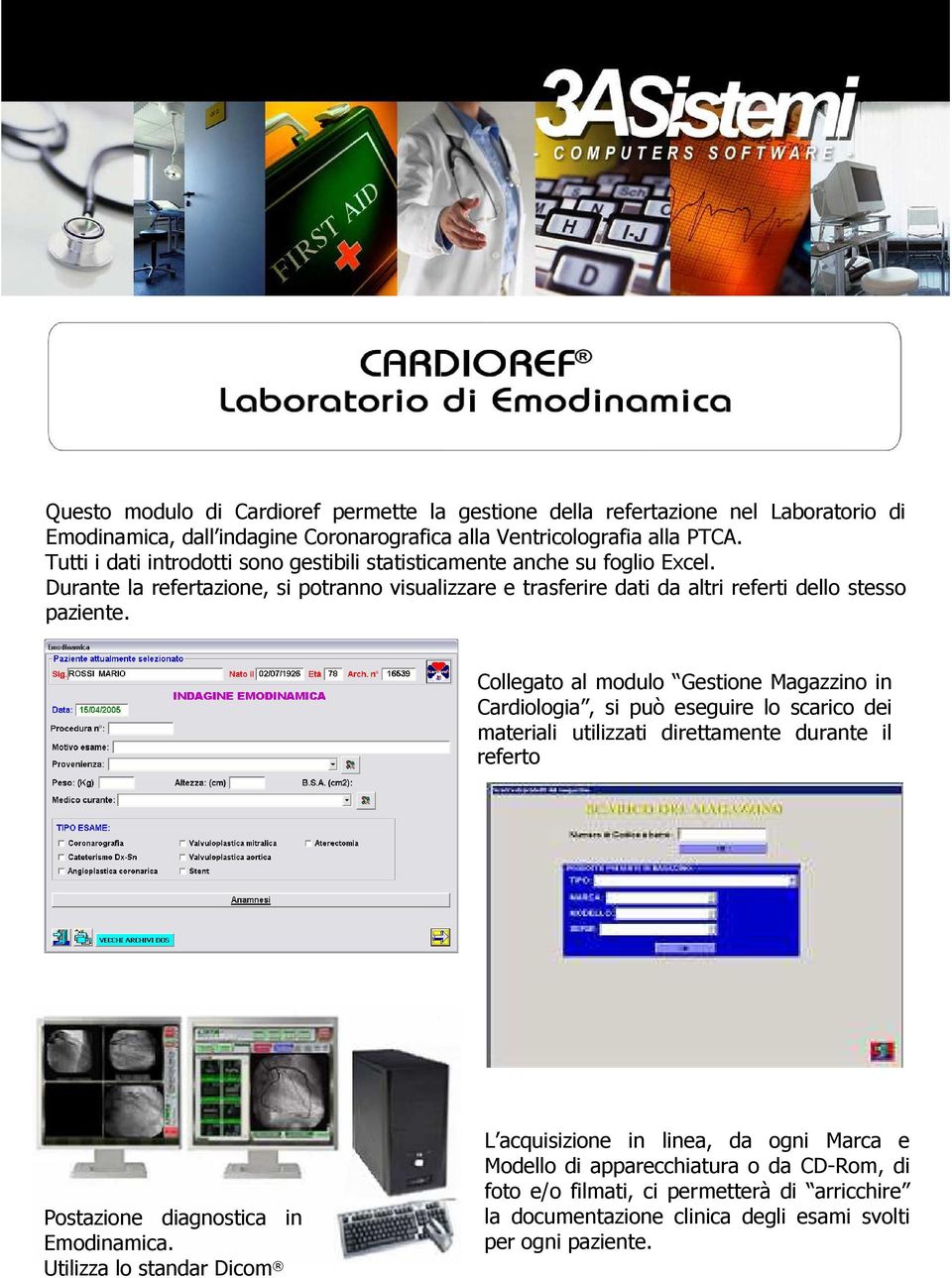 Collegato al modulo Gestione Magazzino in Cardiologia, si può eseguire lo scarico dei materiali utilizzati direttamente durante il referto Postazione diagnostica in Emodinamica.