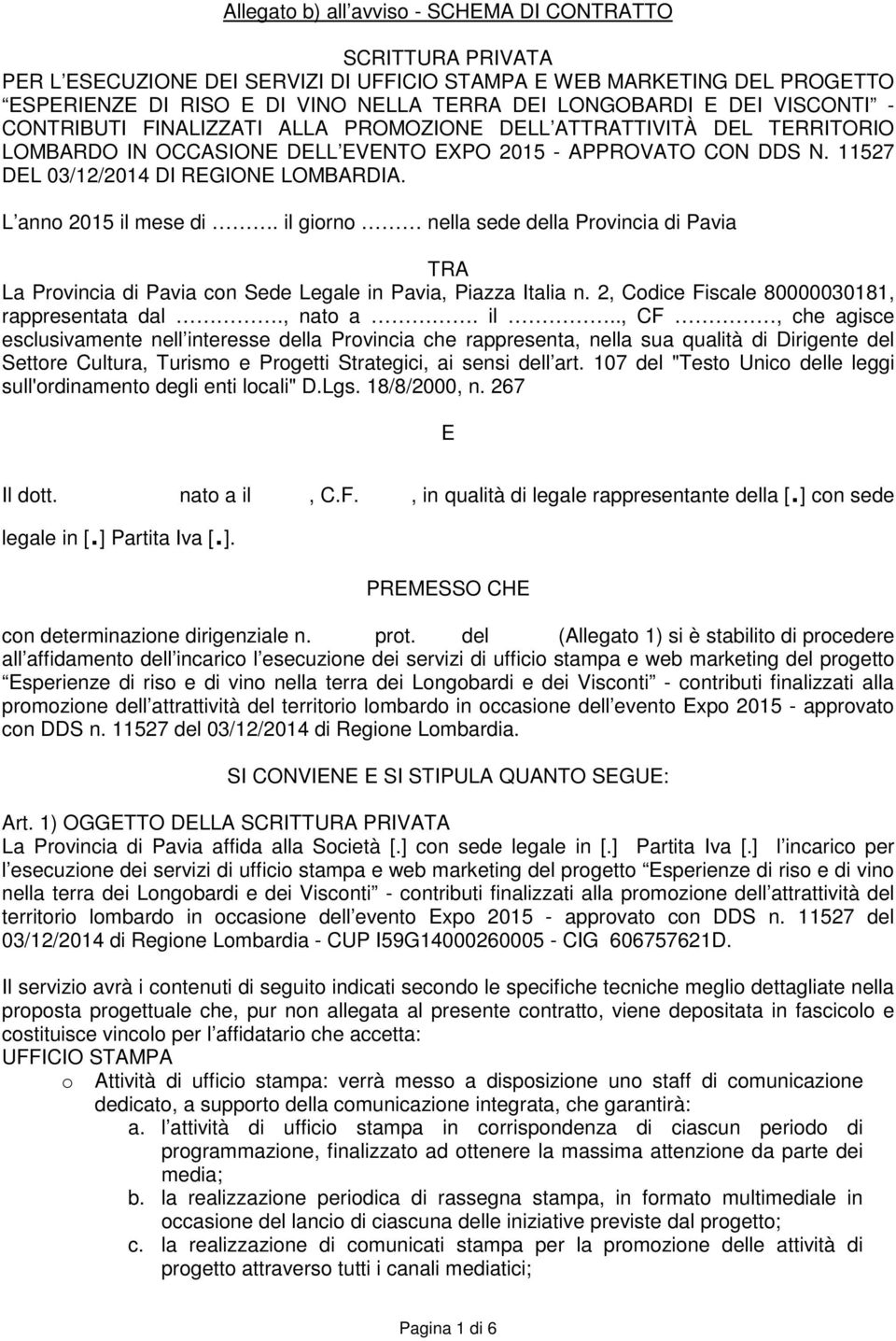 L anno 2015 il mese di. il giorno nella sede della Provincia di Pavia TRA La Provincia di Pavia con Sede Legale in Pavia, Piazza Italia n. 2, Codice Fiscale 80000030181, rappresentata dal., nato a.