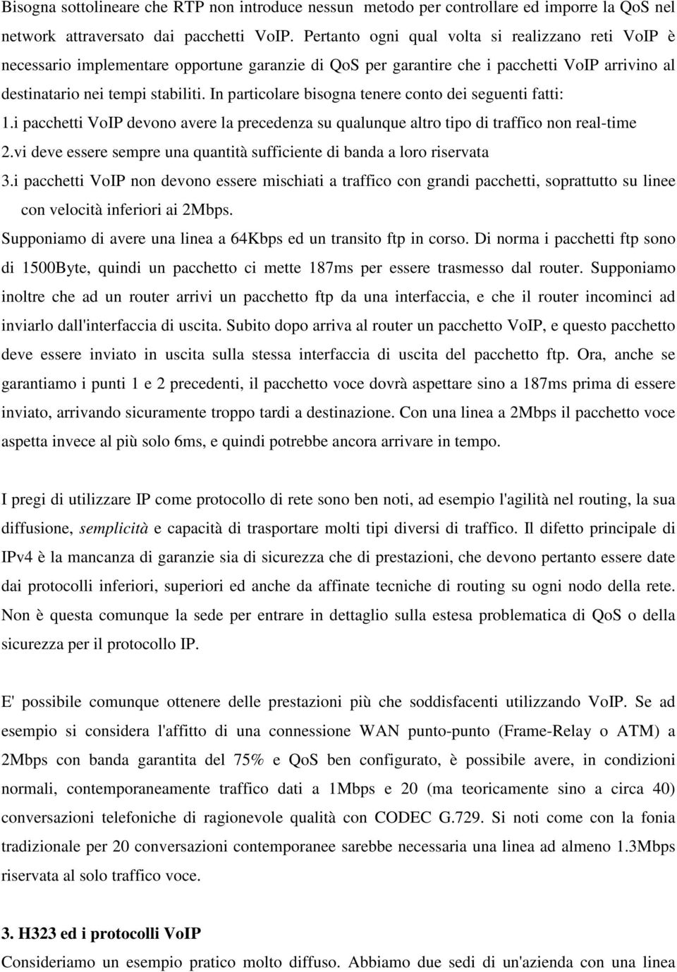 In particolare bisogna tenere conto dei seguenti fatti: 1.i pacchetti VoIP devono avere la precedenza su qualunque altro tipo di traffico non real-time 2.