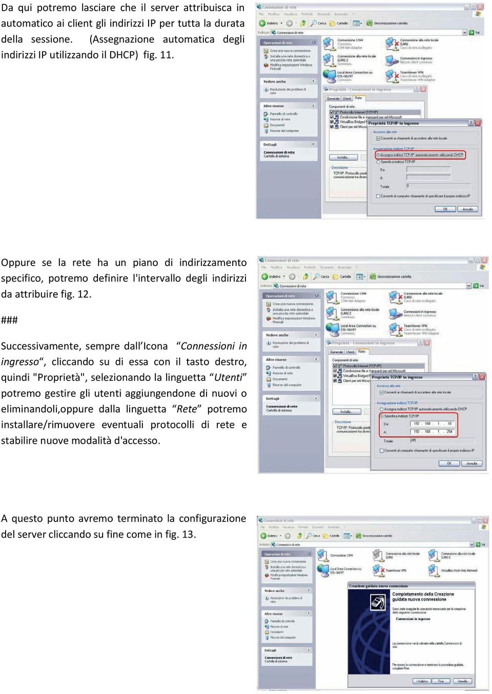 Oppure se la rete ha un piano di indirizzamento specifico, potremo definire l'intervallo degli indirizzi da attribuire fig. 12.