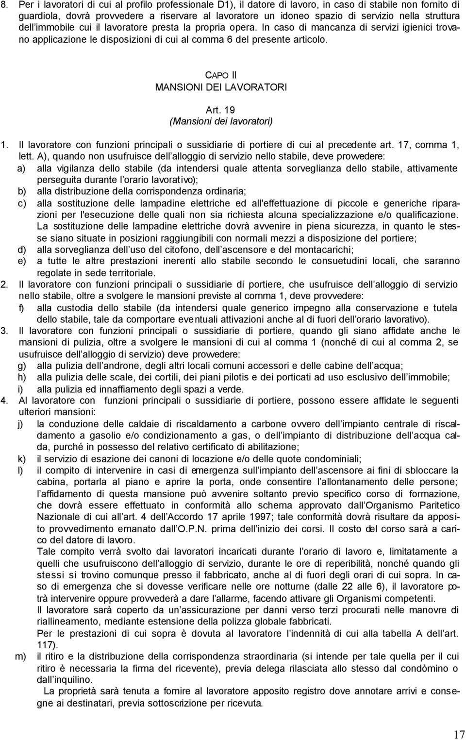 CAPO II MANSIONI DEI LAVORATORI Art. 19 (Mansioni dei lavoratori) 1. Il lavoratore con funzioni principali o sussidiarie di portiere di cui al precedente art. 17, comma 1, lett.