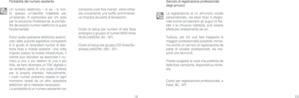 Exion quale operatore telefonico autorizzato dalle autorità legislative competenti è in grado di riprendere numeri di telefonia fissa o mobile esistenti.