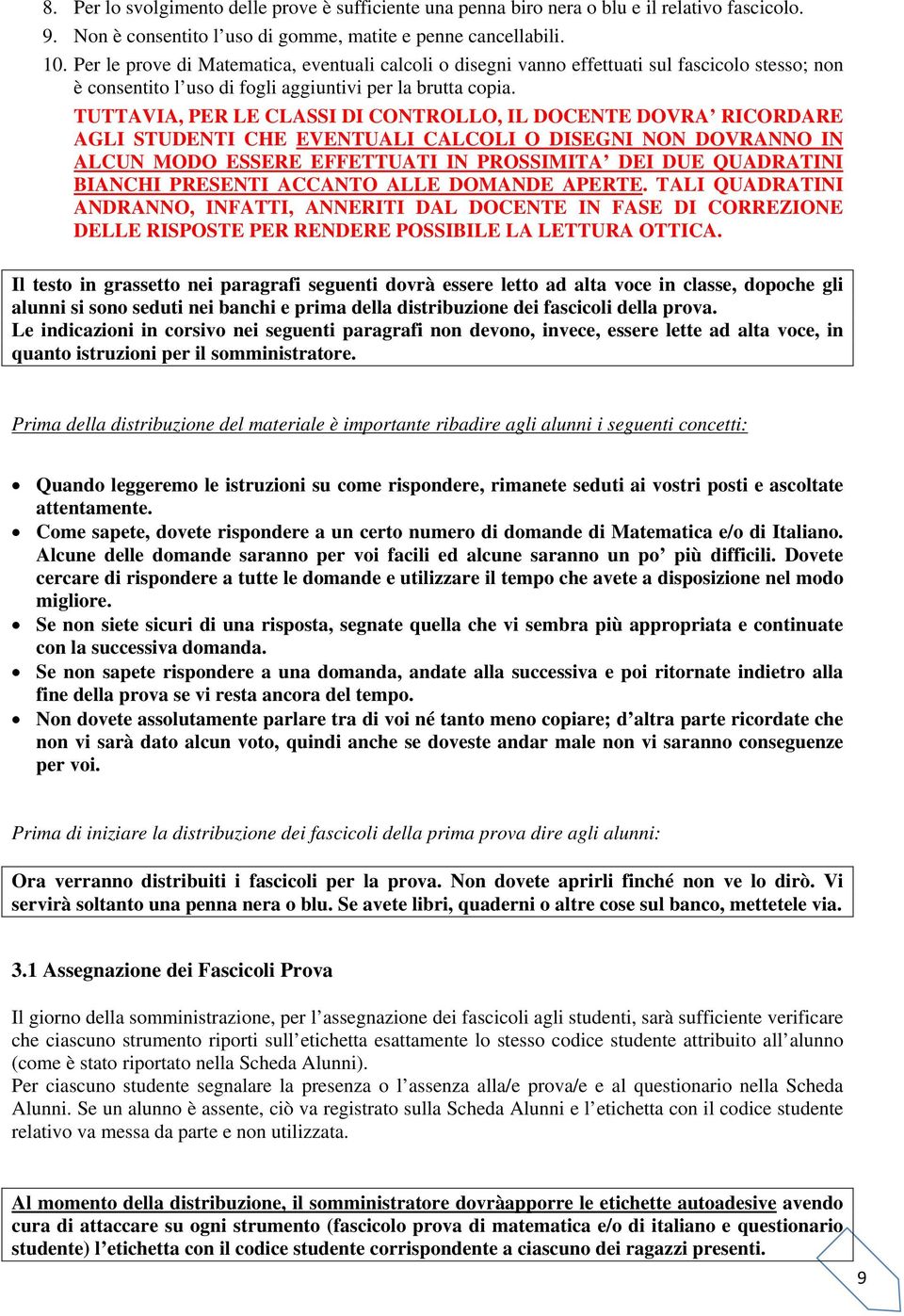 TUTTAVIA, PER LE CLASSI DI CONTROLLO, IL DOCENTE DOVRA RICORDARE AGLI STUDENTI CHE EVENTUALI CALCOLI O DISEGNI NON DOVRANNO IN ALCUN MODO ESSERE EFFETTUATI IN PROSSIMITA DEI DUE QUADRATINI BIANCHI