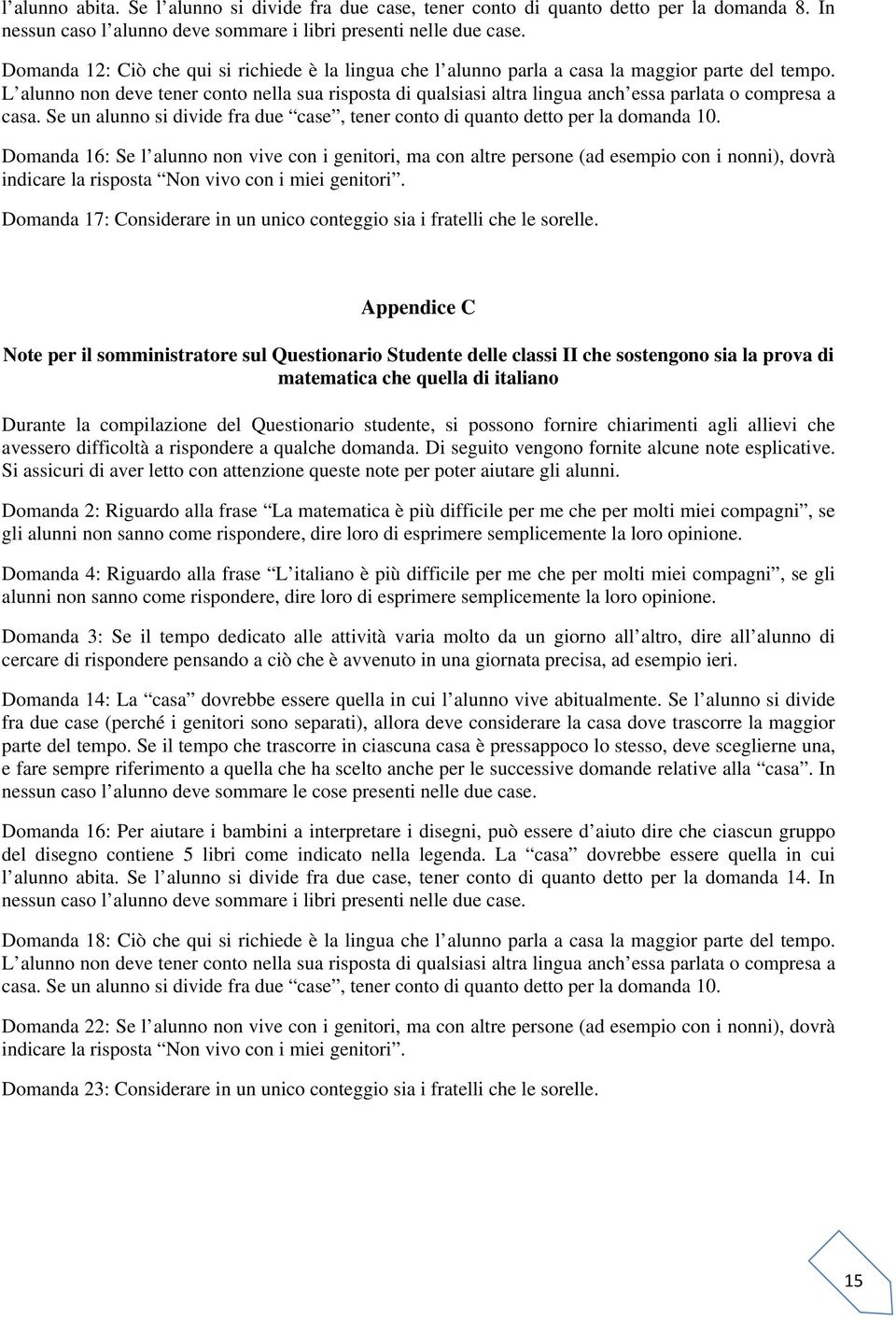 L alunno non deve tener conto nella sua risposta di qualsiasi altra lingua anch essa parlata o compresa a casa. Se un alunno si divide fra due case, tener conto di quanto detto per la domanda 10.