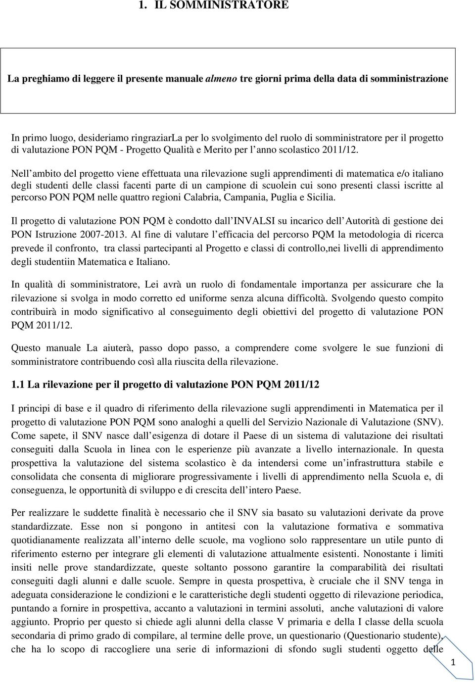 Nell ambito del progetto viene effettuata una rilevazione sugli apprendimenti di matematica e/o italiano degli studenti delle classi facenti parte di un campione di scuolein cui sono presenti classi