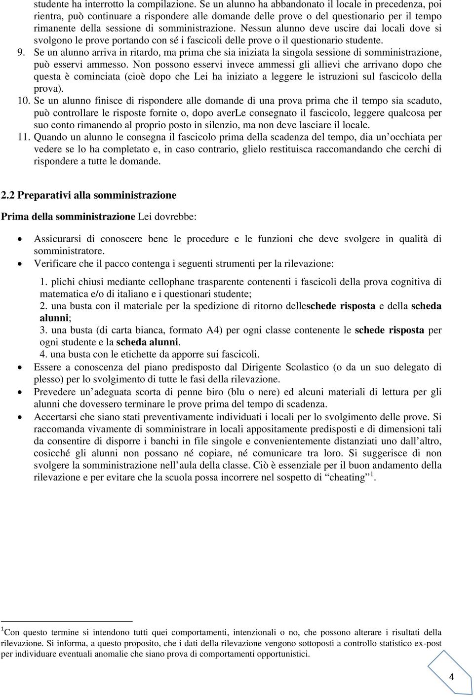 Nessun alunno deve uscire dai locali dove si svolgono le prove portando con sé i fascicoli delle prove o il questionario studente. 9.