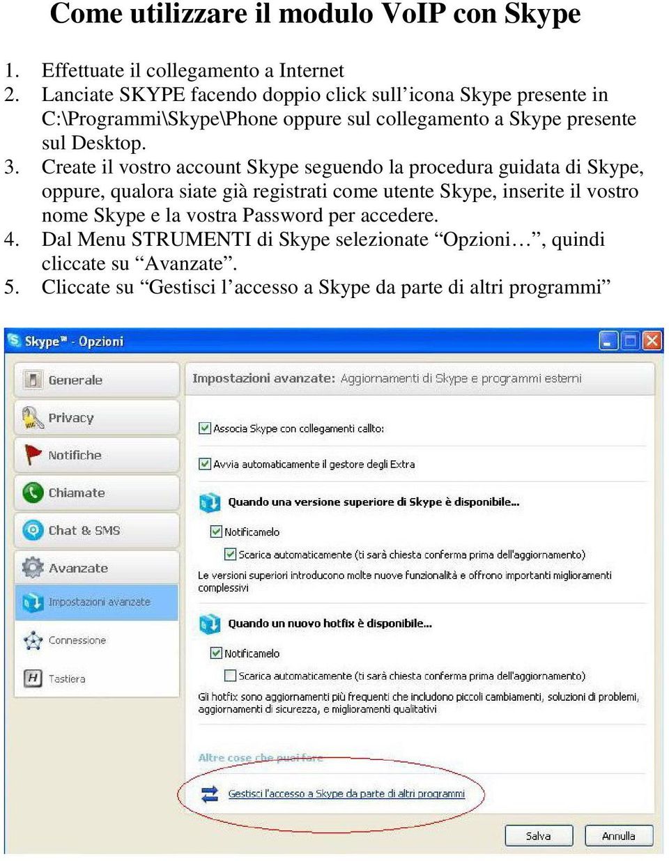 3. Create il vostro account Skype seguendo la procedura guidata di Skype, oppure, qualora siate già registrati come utente Skype, inserite il