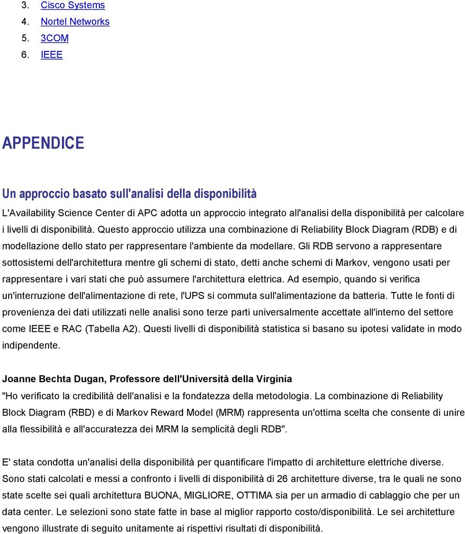 disponibilità. Questo approccio utilizza una combinazione di Reliability Block Diagram (RDB) e di modellazione dello stato per rappresentare l'ambiente da modellare.