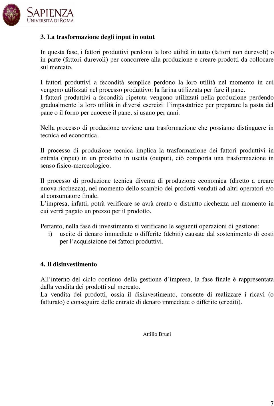 I fattori produttivi a fecondità semplice perdono la loro utilità nel momento in cui vengono utilizzati nel processo produttivo: la farina utilizzata per fare il pane.