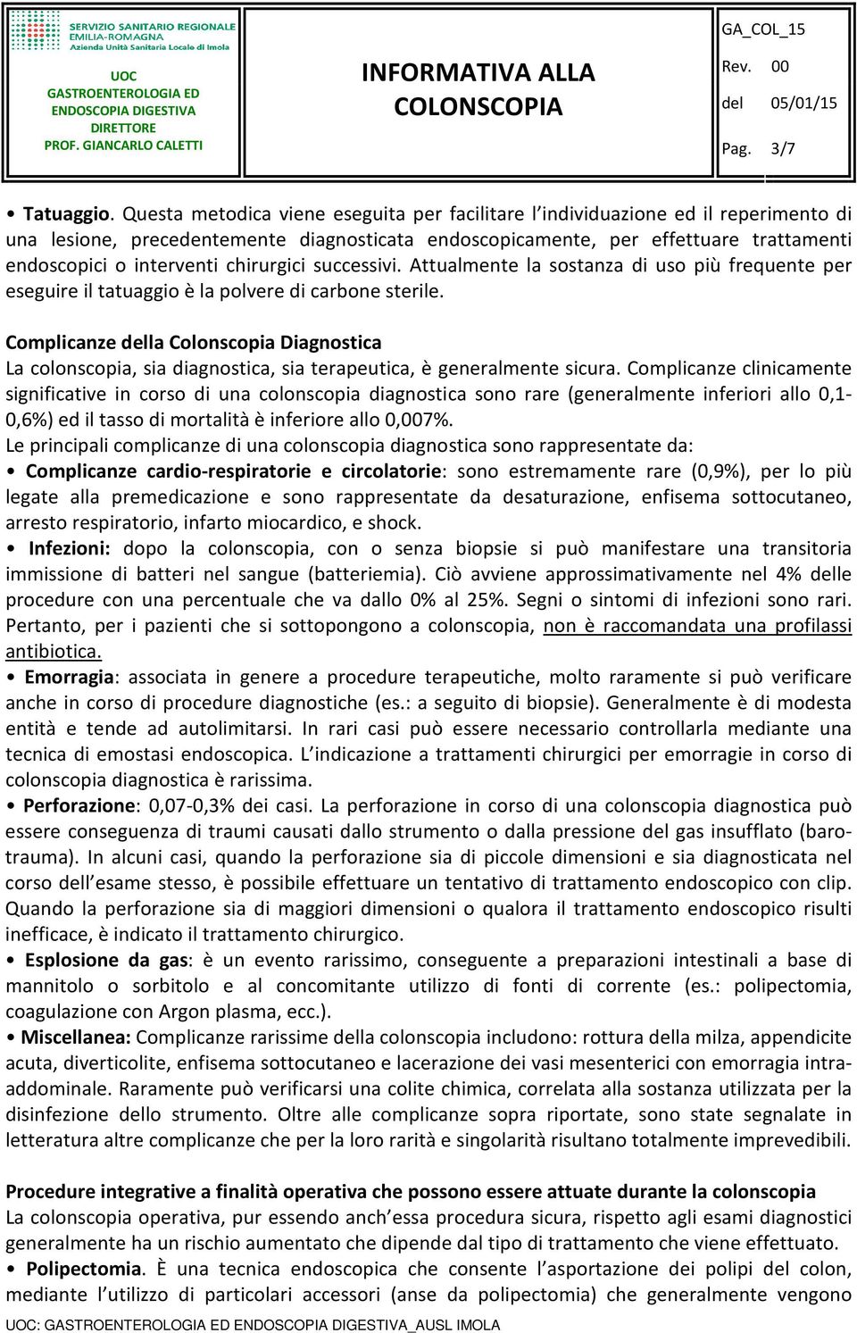 chirurgici successivi. Attualmente la sostanza di uso più frequente per eseguire il tatuaggio è la polvere di carbone sterile.