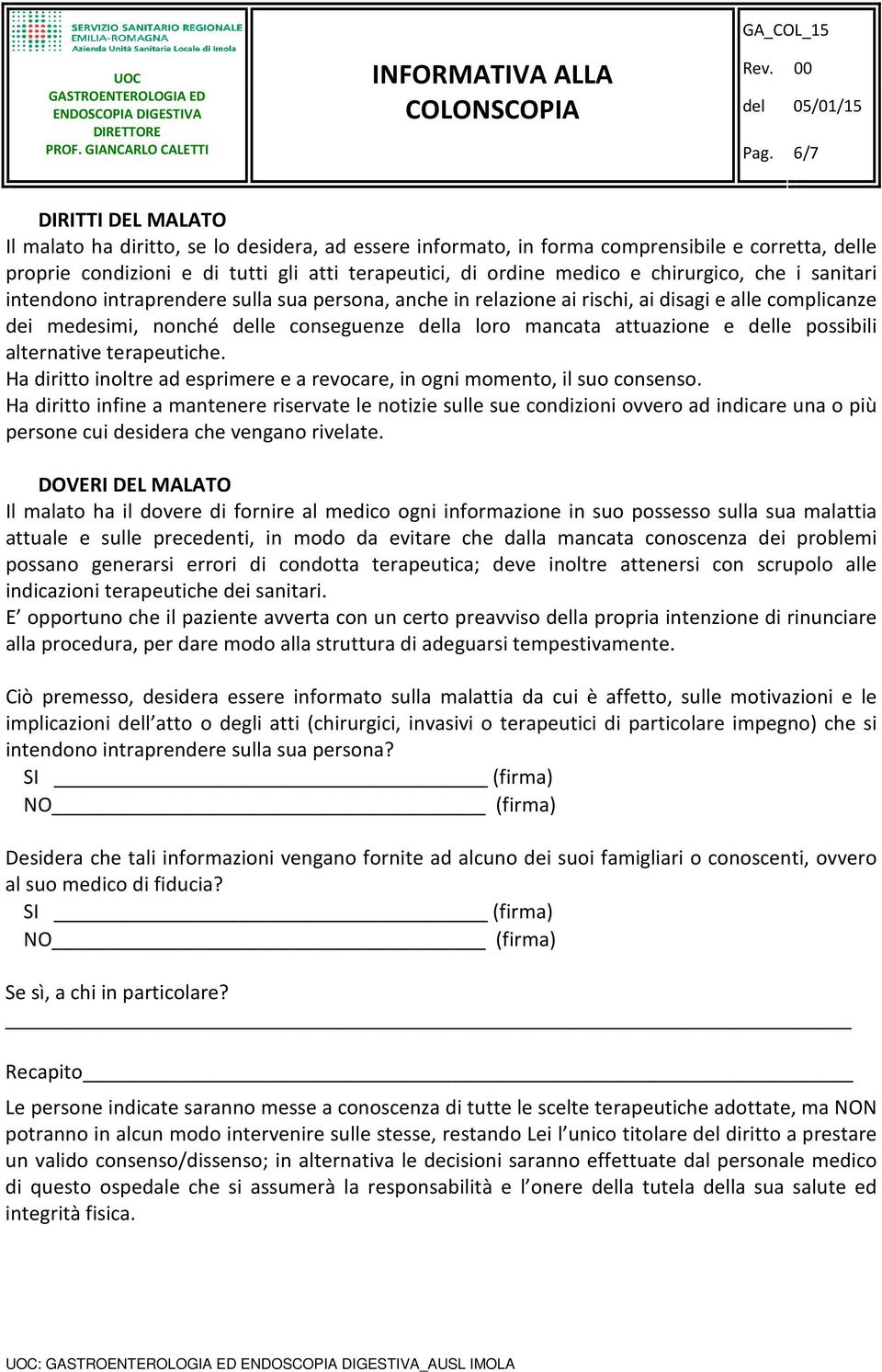 delle possibili alternative terapeutiche. Ha diritto inoltre ad esprimere e a revocare, in ogni momento, il suo consenso.