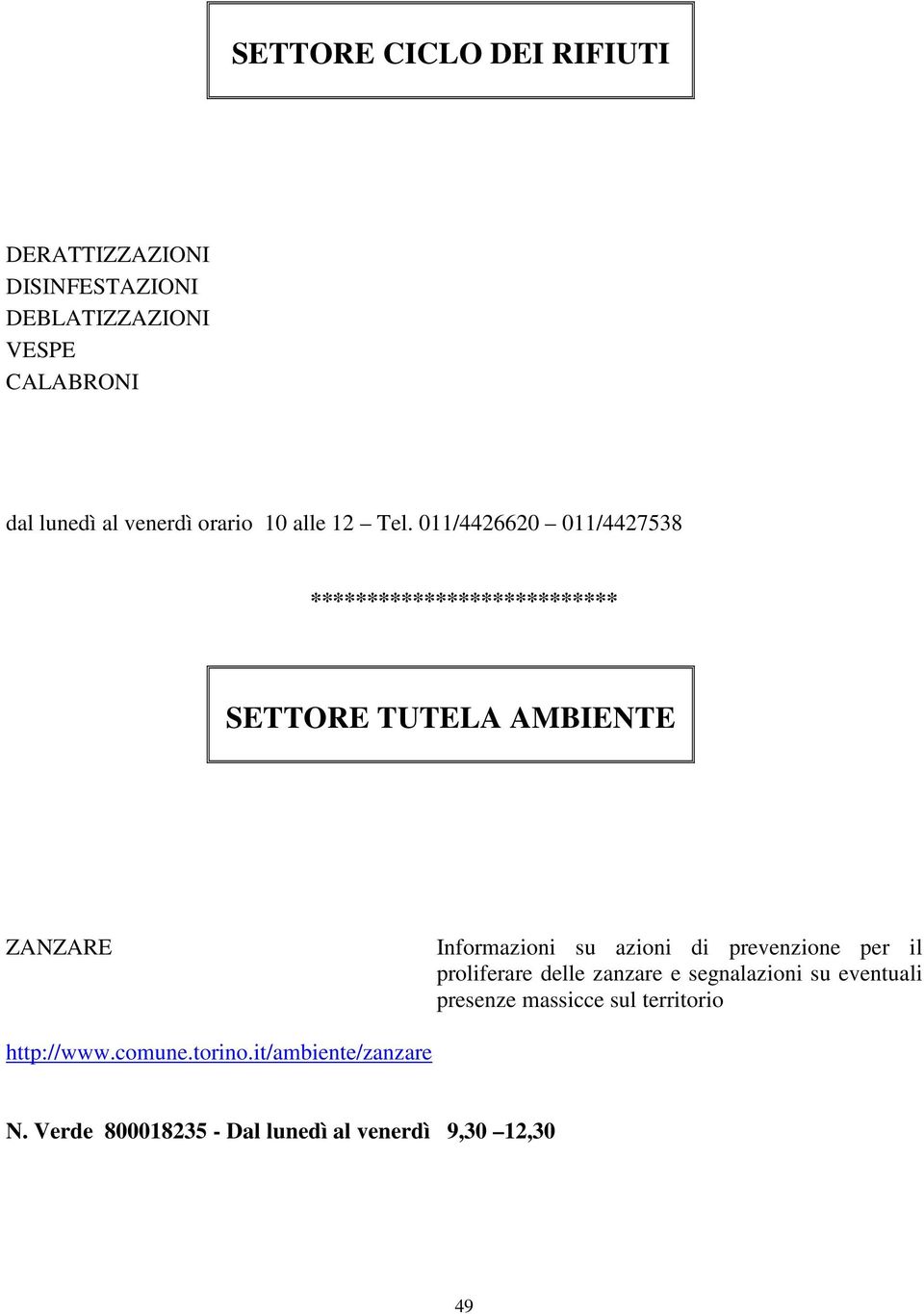 011/4426620 011/4427538 *************************** SETTORE TUTELA AMBIENTE ZANZARE Informazioni su azioni di