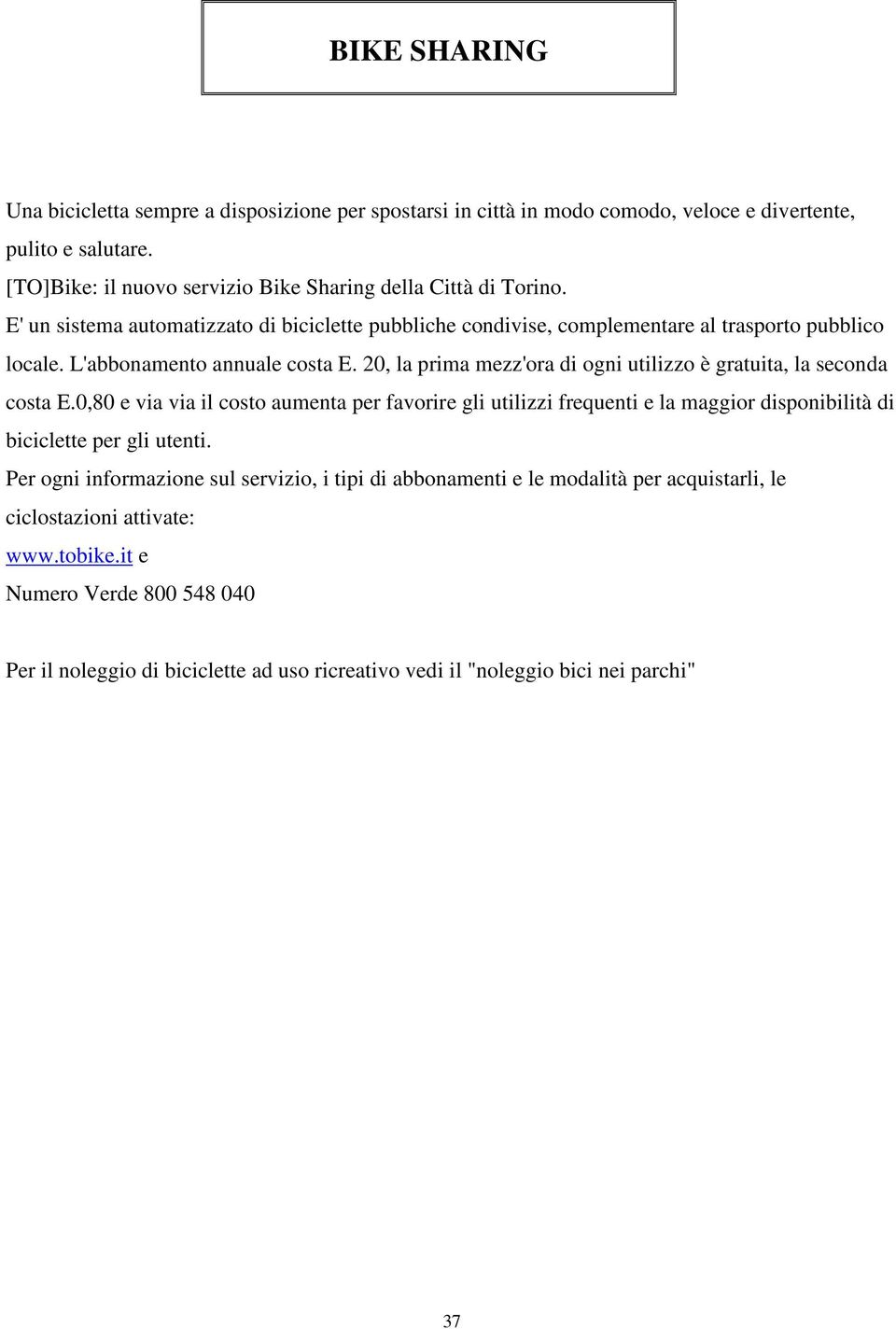 20, la prima mezz'ora di ogni utilizzo è gratuita, la seconda costa E.