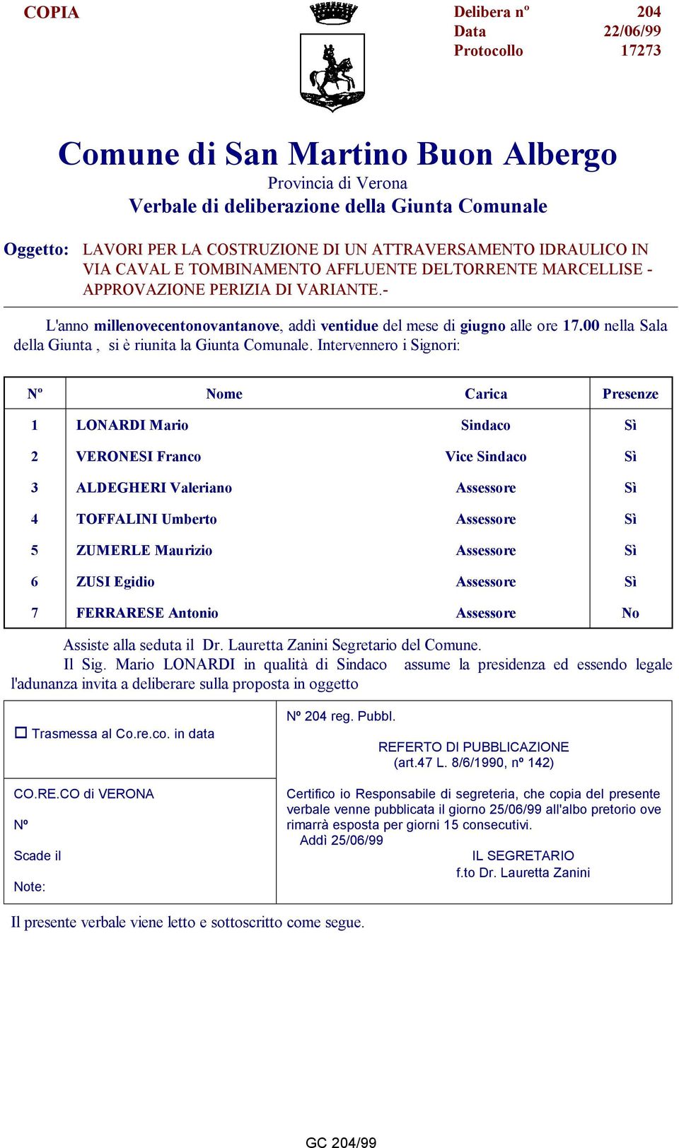 - L'anno millenovecentonovantanove, addì ventidue del mese di giugno alle ore 17.00 nella Sala della Giunta, si è riunita la Giunta Comunale.