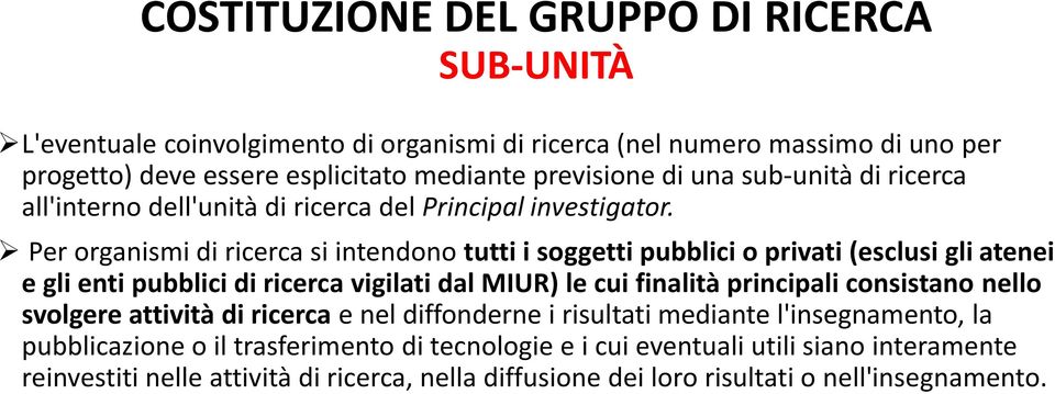 Per organismi di ricerca si intendono tutti i soggetti pubblici o privati (esclusi gli atenei e gli enti pubblici di ricerca vigilati dal MIUR) le cui finalità principali consistano