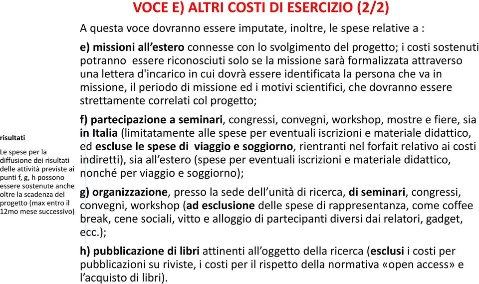 essere riconosciuti solo se la missione sarà formalizzata attraverso una lettera d'incarico in cui dovrà essere identificata la persona che va in missione, il periodo di missione ed i motivi