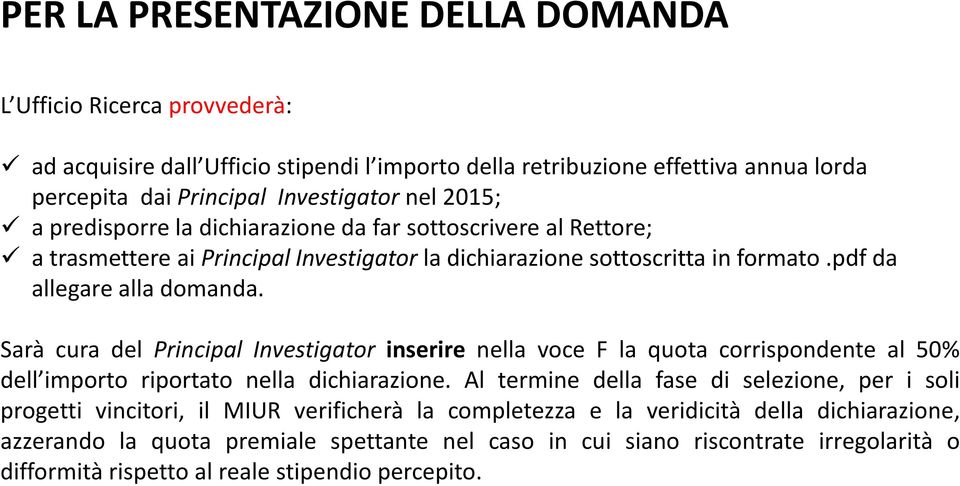 Sarà cura del Principal Investigator inserire nella voce F la quota corrispondente al 50% dell importo riportato nella dichiarazione.