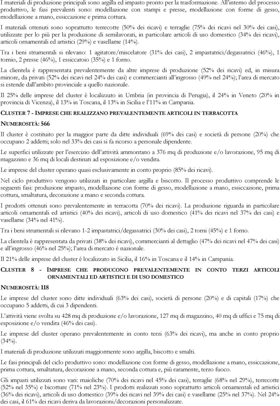 I materiali ottenuti sono soprattutto terrecotte (50% dei ricavi) e terraglie (75% dei ricavi nel 30% dei casi), utilizzate per lo più per la produzione di semilavorati, in particolare articoli di