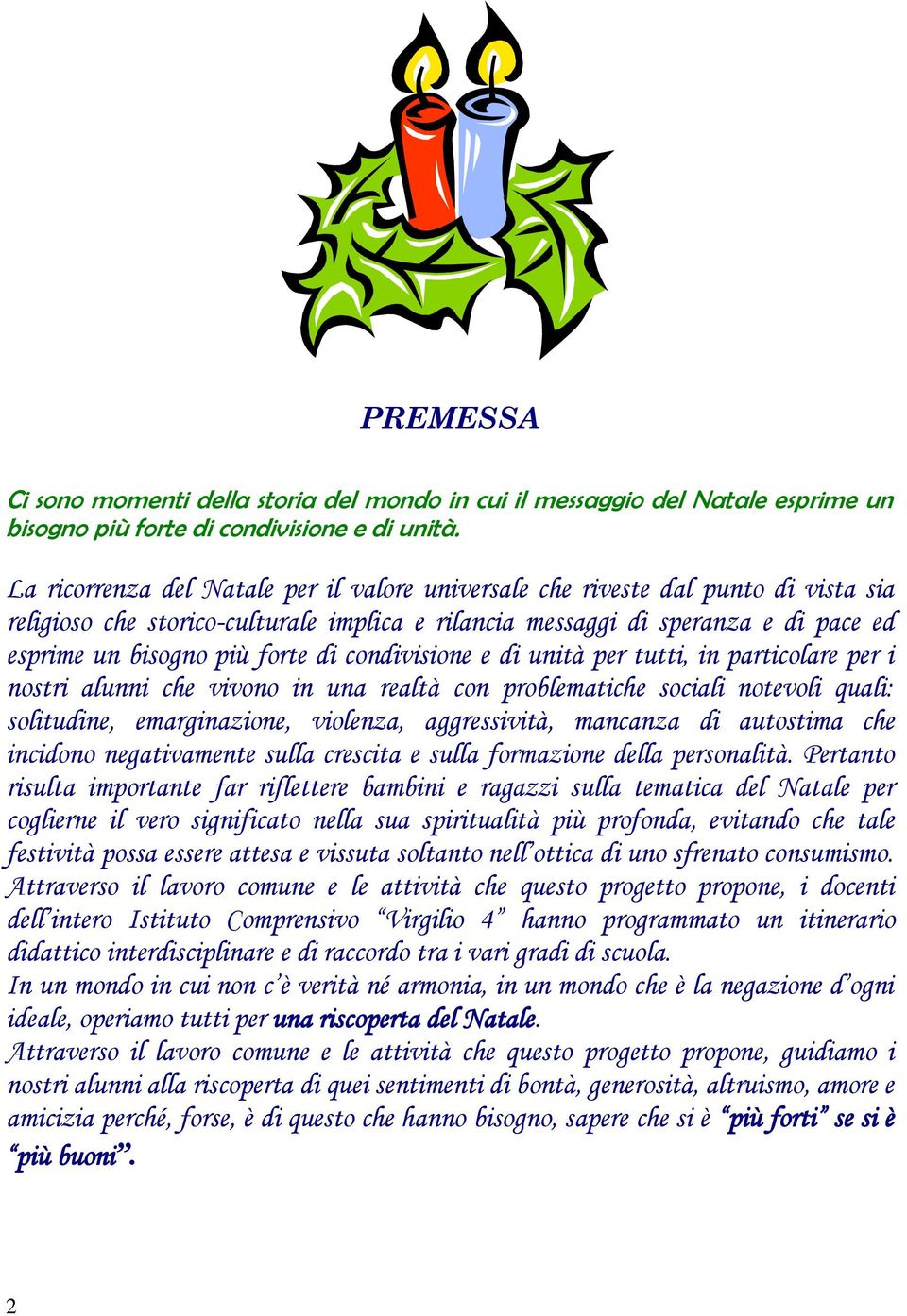 di condivisione e di unità per tutti, in particolare per i nostri alunni che vivono in una realtà con problematiche sociali notevoli quali: solitudine, emarginazione, violenza, aggressività, mancanza