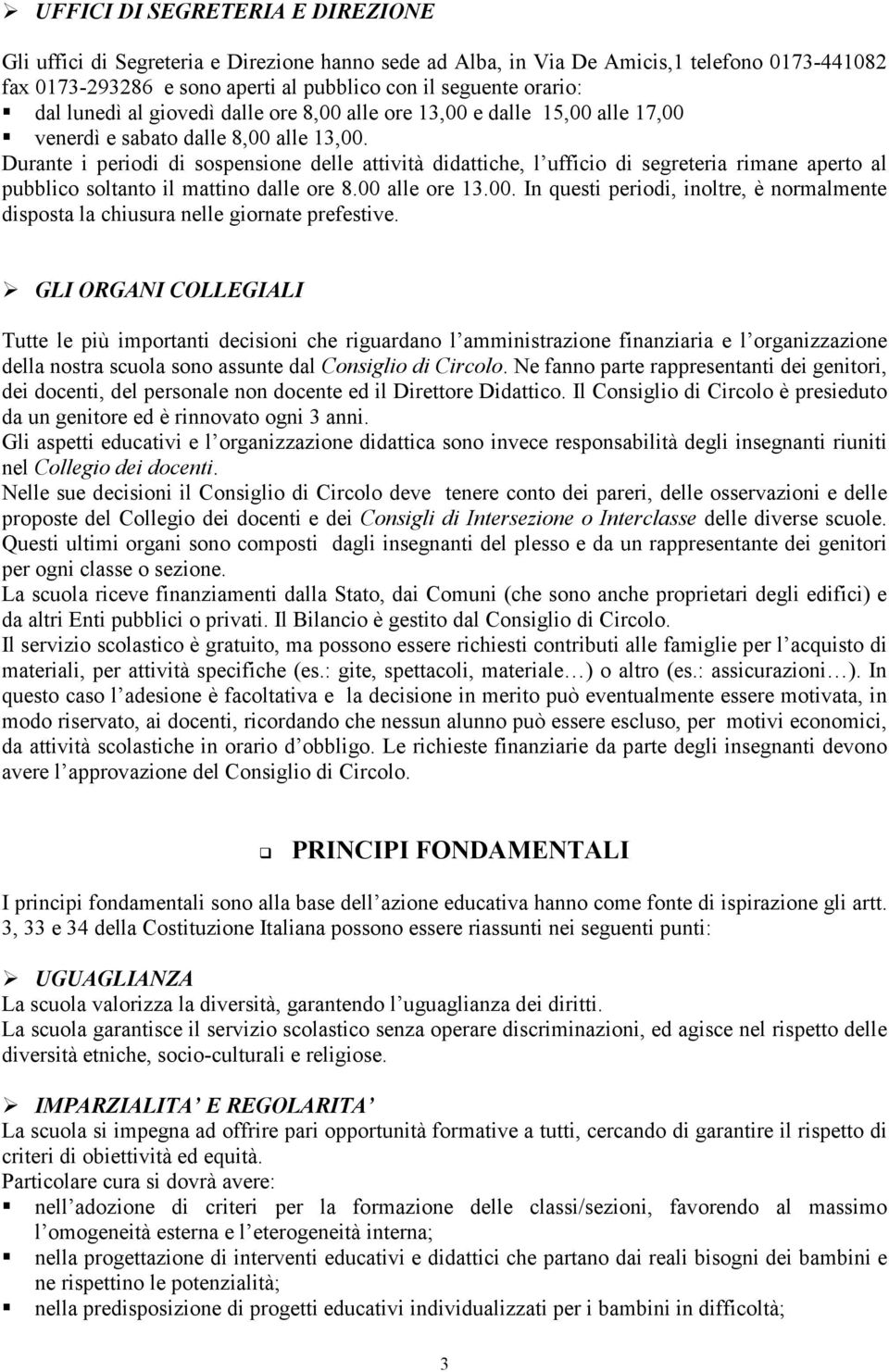 Durante i periodi di sospensione delle attività didattiche, l ufficio di segreteria rimane aperto al pubblico soltanto il mattino dalle ore 8.00 