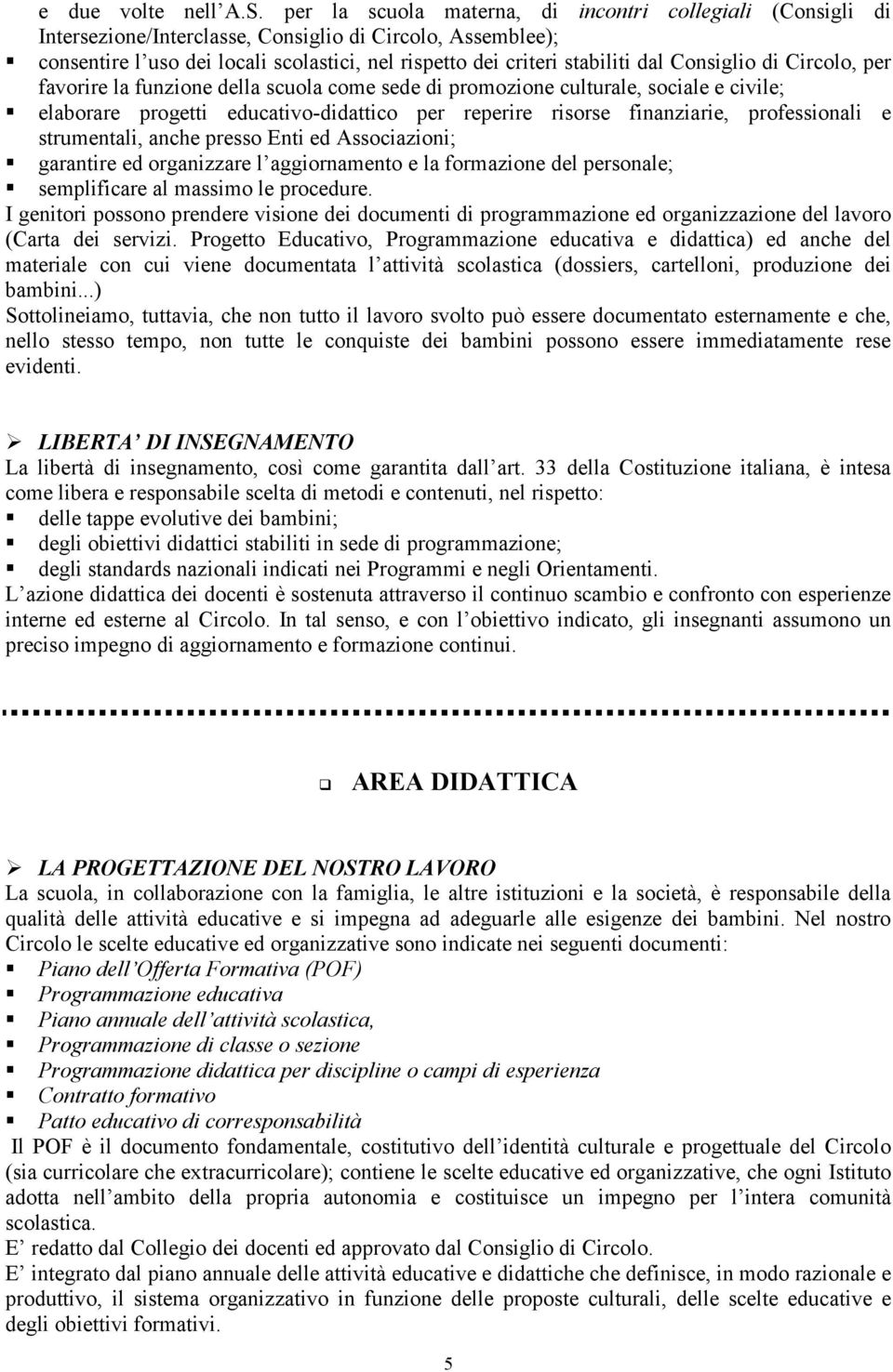 Consiglio di Circolo, per favorire la funzione della scuola come sede di promozione culturale, sociale e civile; elaborare progetti educativo-didattico per reperire risorse finanziarie, professionali