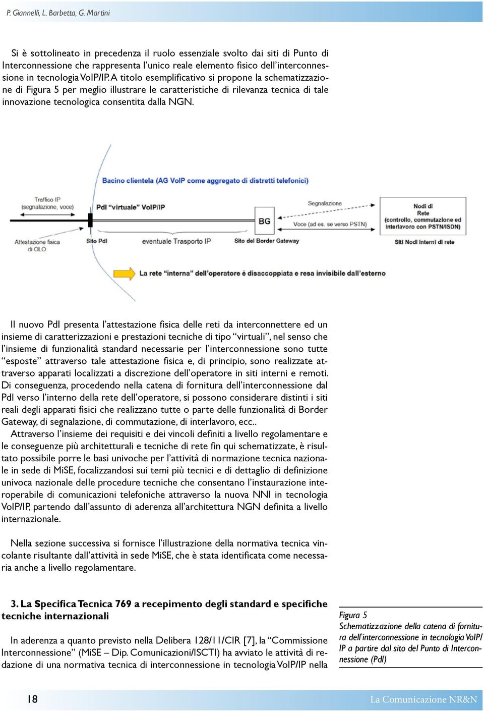 A titolo esemplificativo si propone la schematizzazione di Figura 5 per meglio illustrare le caratteristiche di rilevanza tecnica di tale innovazione tecnologica consentita dalla NGN.