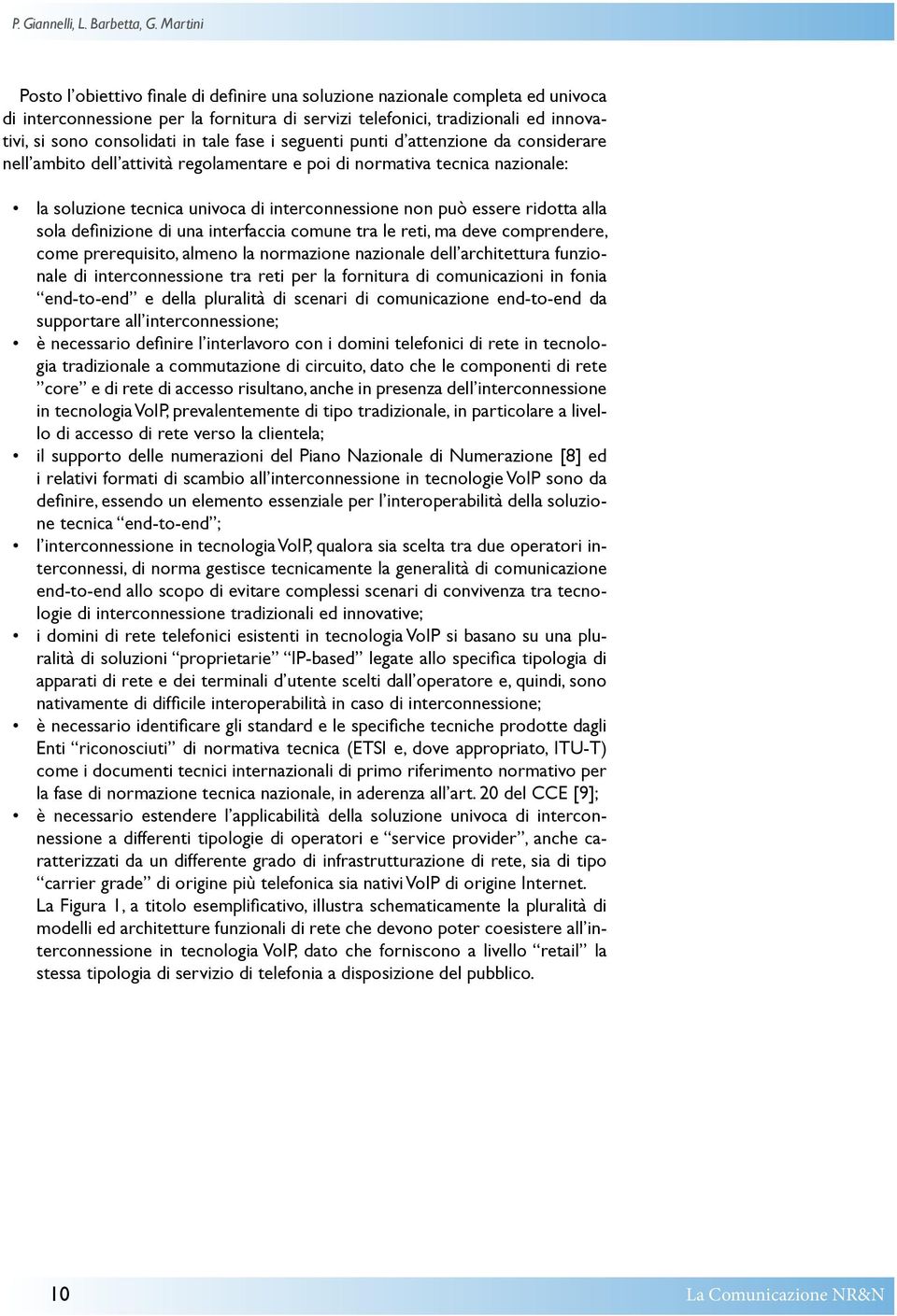 tale fase i seguenti punti d attenzione da considerare nell ambito dell attività regolamentare e poi di normativa tecnica nazionale: la soluzione tecnica univoca di interconnessione non può essere