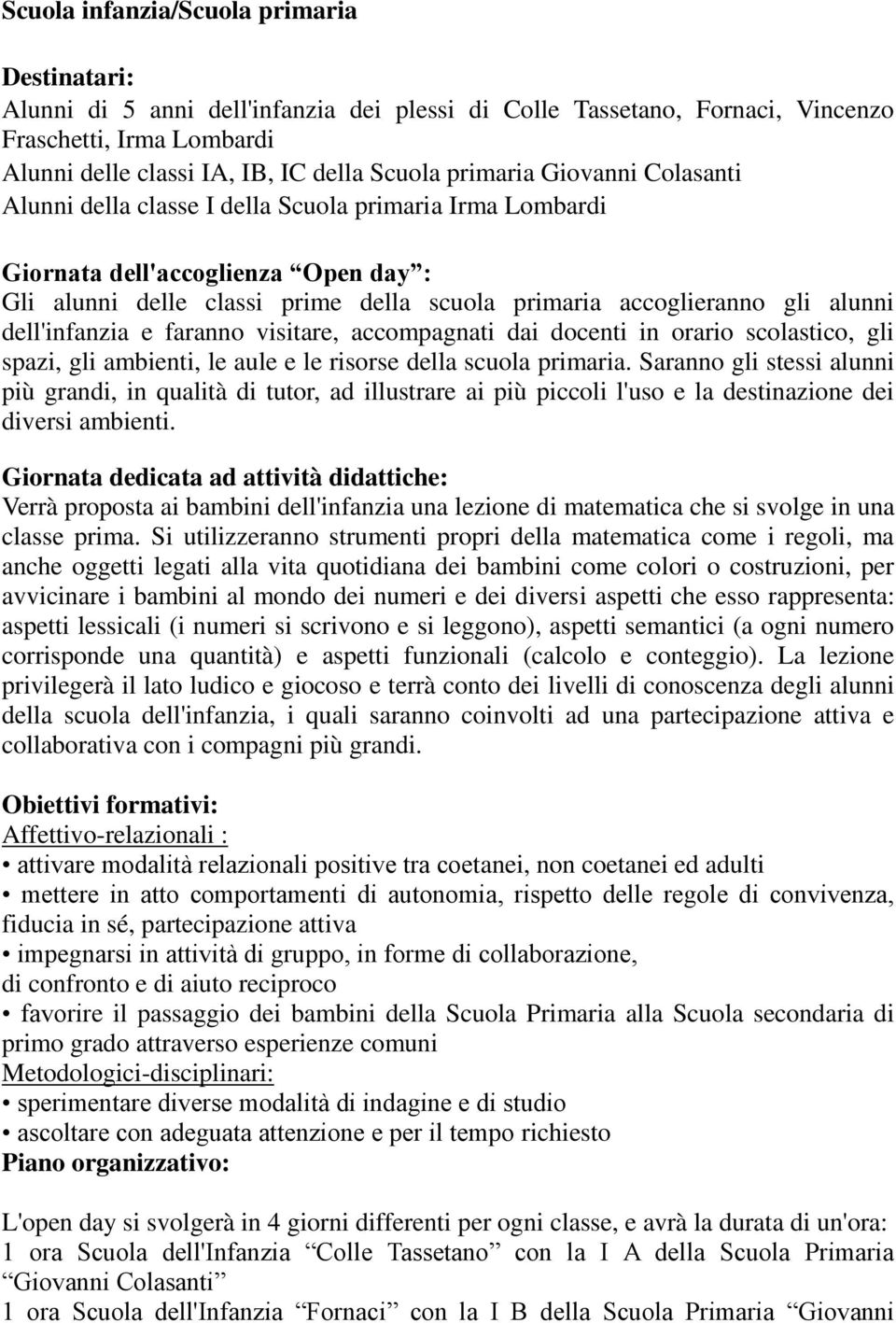 dell'infanzia e faranno visitare, accompagnati dai docenti in orario scolastico, gli spazi, gli ambienti, le aule e le risorse della scuola primaria.