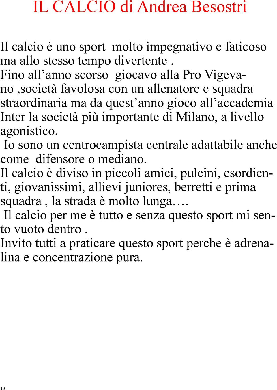 importante di Milano, a livello agonistico. Io sono un centrocampista centrale adattabile anche come difensore o mediano.