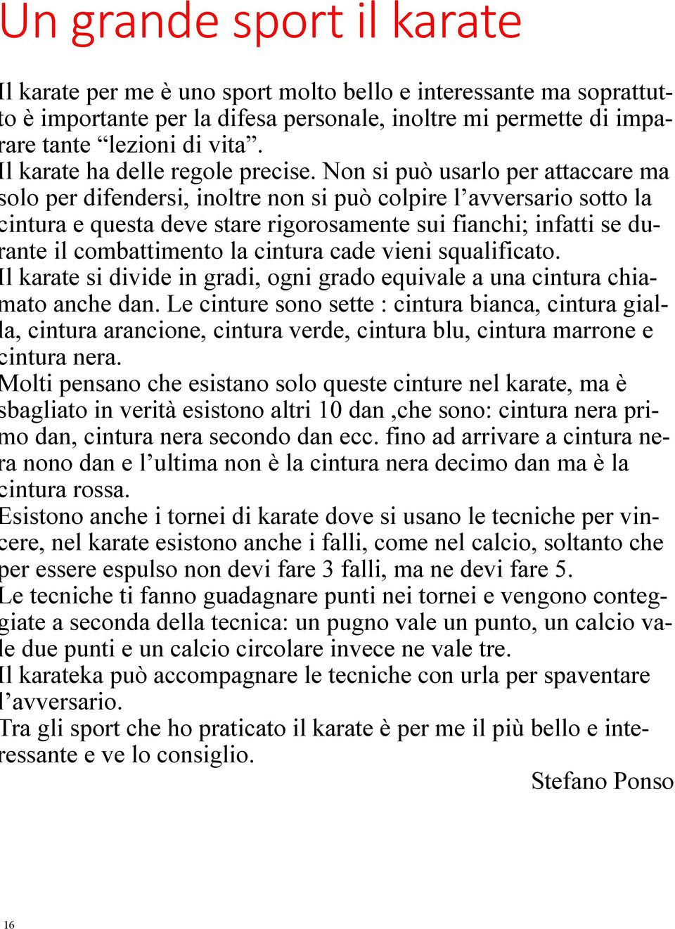 Non si può usarlo per attaccare ma olo per difendersi, inoltre non si può colpire l avversario sotto la intura e questa deve stare rigorosamente sui fianchi; infatti se duante il combattimento la