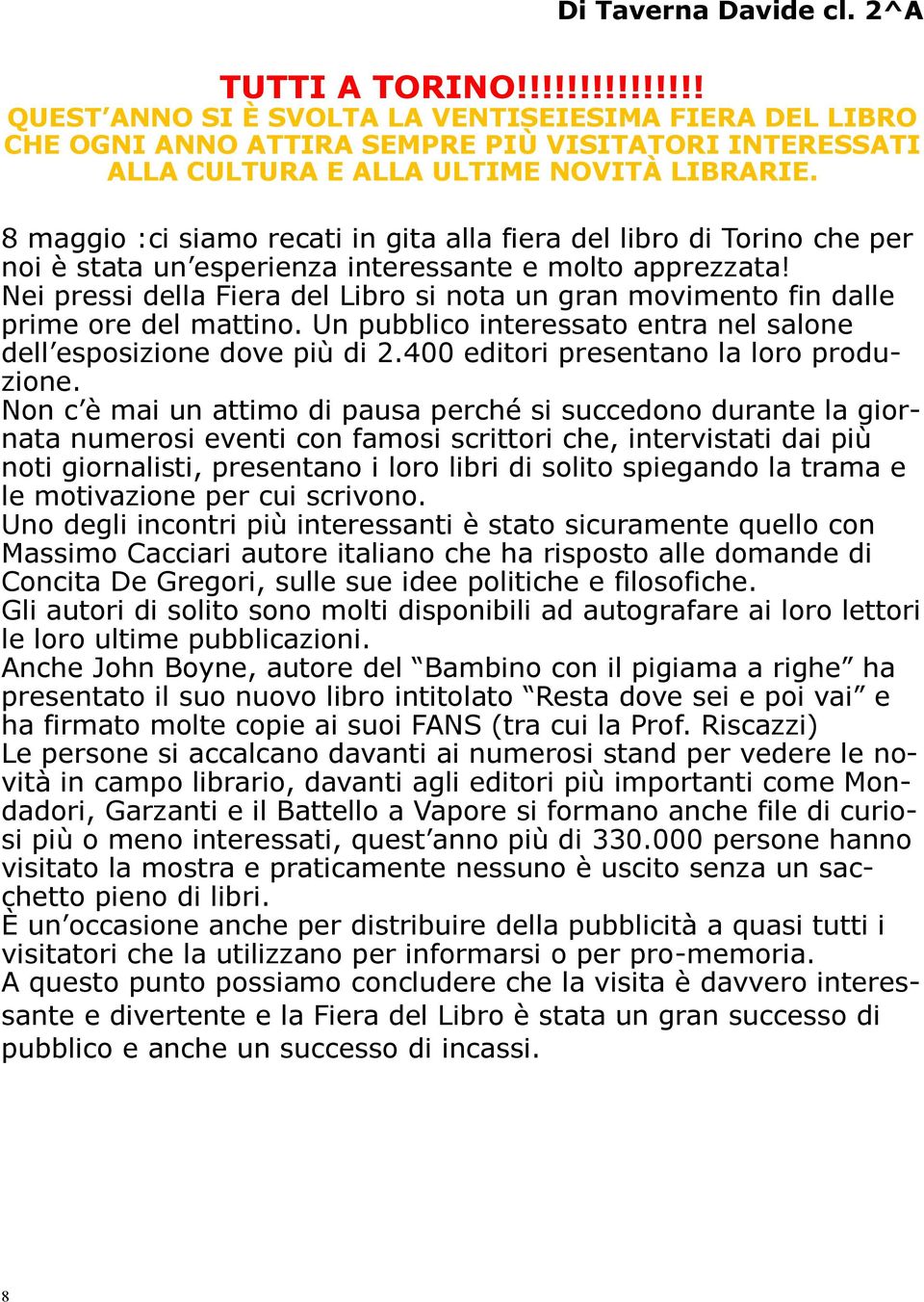 Nei pressi della Fiera del Libro si nota un gran movimento fin dalle prime ore del mattino. Un pubblico interessato entra nel salone dell esposizione dove più di 2.