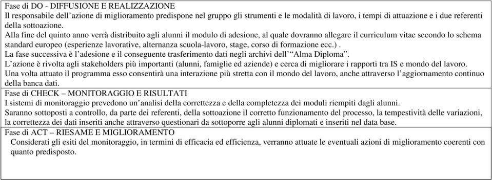 Alla fine del quinto anno verrà distribuito agli alunni il modulo di adesione, al quale dovranno allegare il curriculum vitae secondo lo schema standard europeo (esperienze lavorative, alternanza