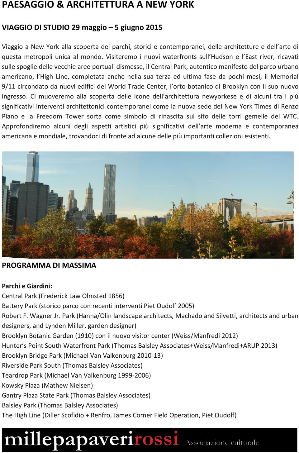 Visiteremo i nuovi waterfronts sull Hudson e l East river, ricavati sulle spoglie delle vecchie aree portuali dismesse, il Central Park, autentico manifesto del parco urbano americano, l High Line,