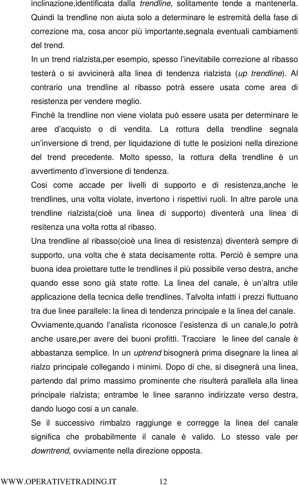 In un trend rialzista,per esempio, spesso l inevitabile correzione al ribasso testerà o si avvicinerà alla linea di tendenza rialzista (up trendline).