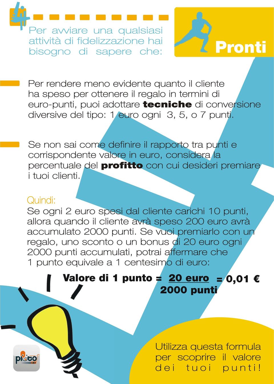 Se non sai come definire il rapporto tra punti e corrispondente valore in euro, considera la percentuale del profitto con cui desideri premiare i tuoi clienti.