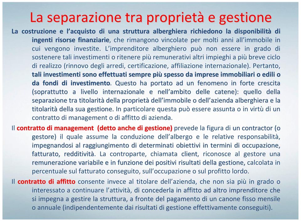 L imprenditore alberghiero può non essere in grado di sostenere tali investimenti o ritenere piùremunerativi altri impieghi a piùbreve ciclo di realizzo (rinnovo degli arredi, certificazione,