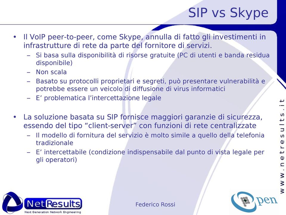 essere un veicolo di diffusione di virus informatici E problematica l intercettazione legale La soluzione basata su SIP fornisce maggiori garanzie di sicurezza, essendo del tipo