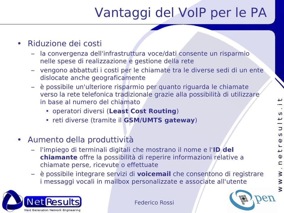 possibilità di utilizzare in base al numero del chiamato operatori diversi (Least Cost Routing) reti diverse (tramite il GSM/UMTS gateway) Aumento della produttività l'impiego di terminali digitali