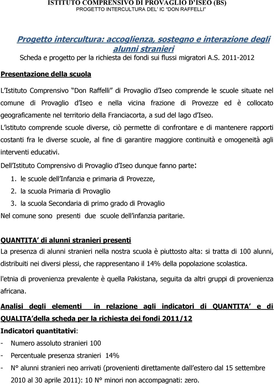 2011-2012 Presentazione della scuola L Istituto Comprensivo Don Raffelli di Provaglio d Iseo comprende le scuole situate nel comune di Provaglio d Iseo e nella vicina frazione di Provezze ed è