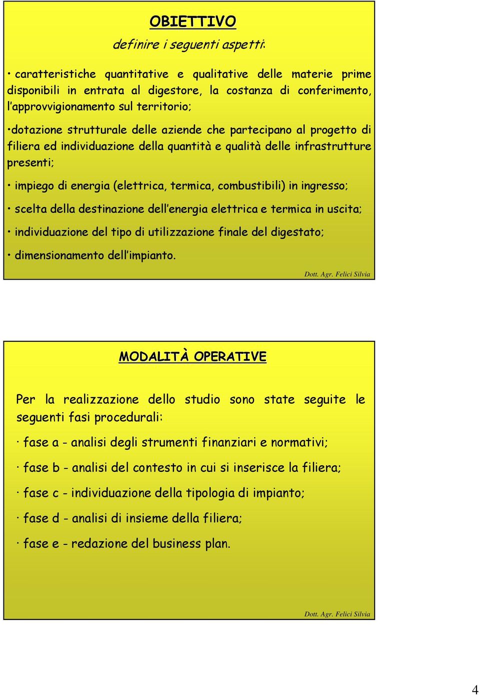 della destinazione dell energia elettrica e termica in uscita; individuazione del tipo di utilizzazione finale del digestato; dimensionamento dell impianto.