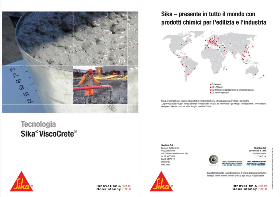 La presenza locale in tutto il mondo assicura il contatto diretto con Sika dei nostri Clienti e garantisce il successo di tutti i nostri Partners.