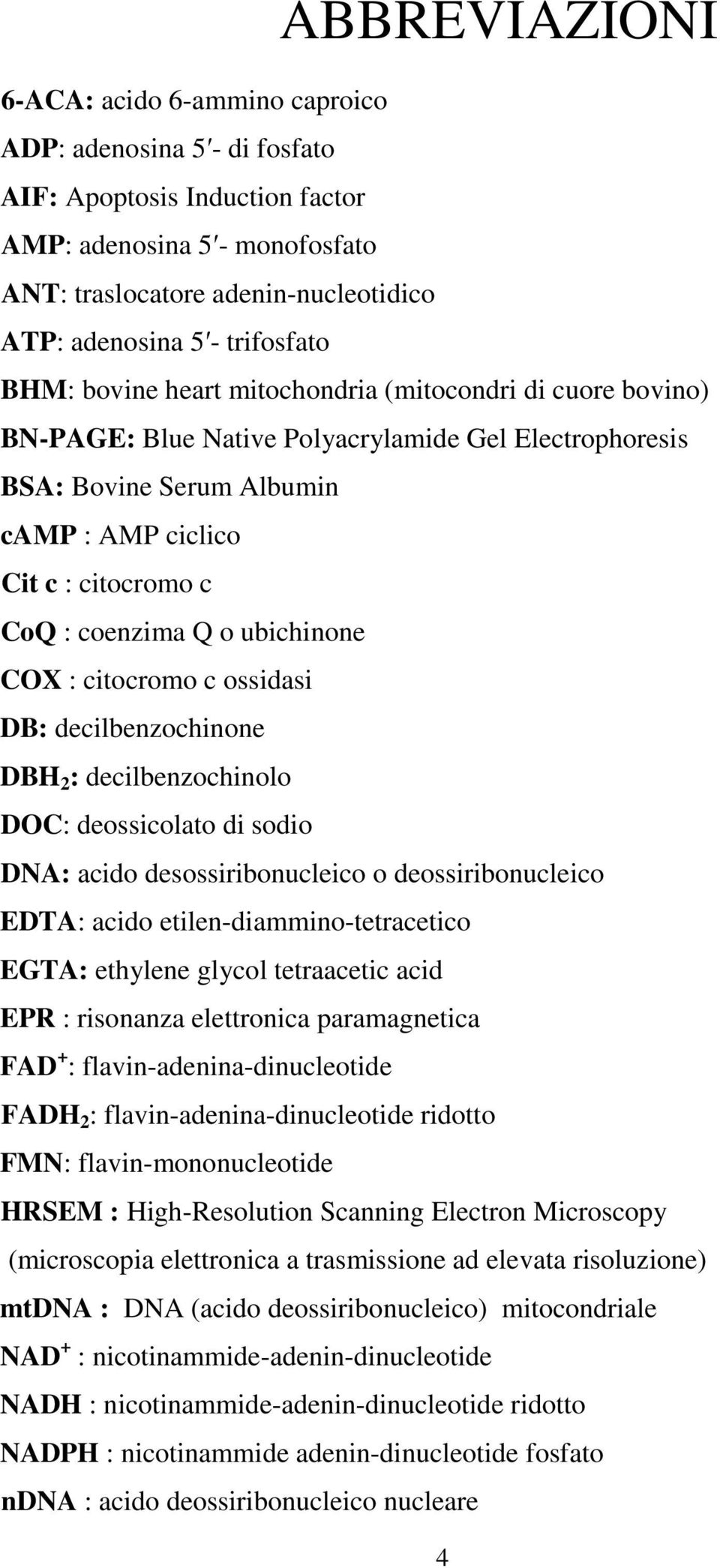 coenzima o ubichinone COX : citocromo c ossidasi DB: decilbenzochinone DBH 2 : decilbenzochinolo DOC: deossicolato di sodio DNA: acido desossiribonucleico o deossiribonucleico EDTA: acido