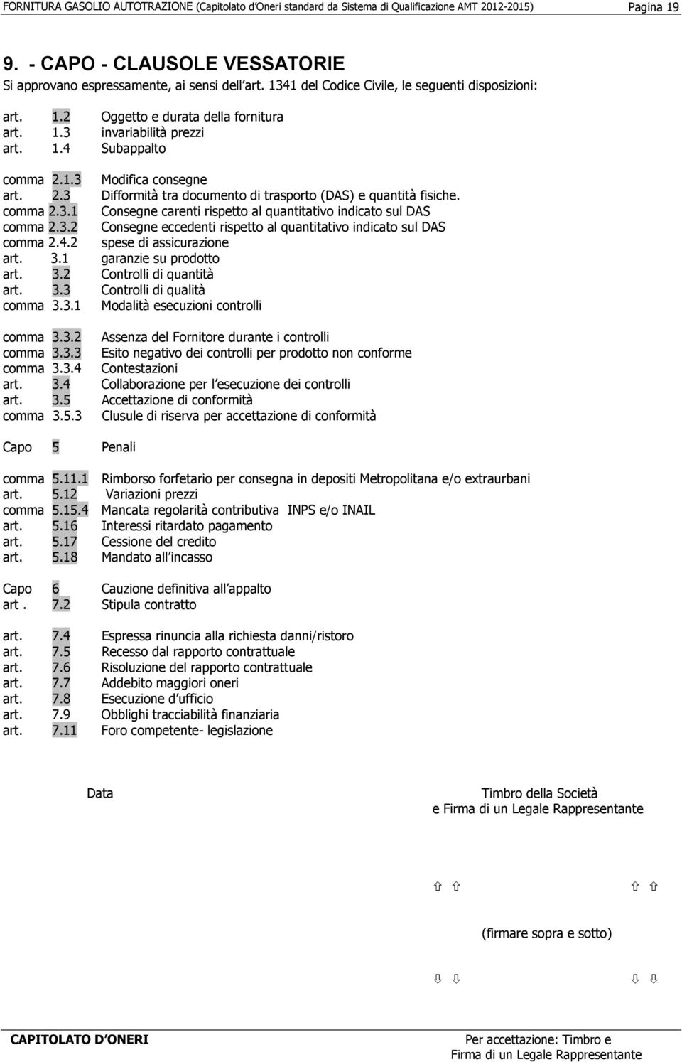 4.2 spese di assicurazione art. 3.1 garanzie su prodotto art. 3.2 Controlli di quantità art. 3.3 Controlli di qualità comma 3.3.1 Modalità esecuzioni controlli comma 3.3.2 Assenza del Fornitore durante i controlli comma 3.